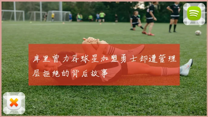 库里曾力荐球星加盟勇士却遭管理层拒绝的背后故事