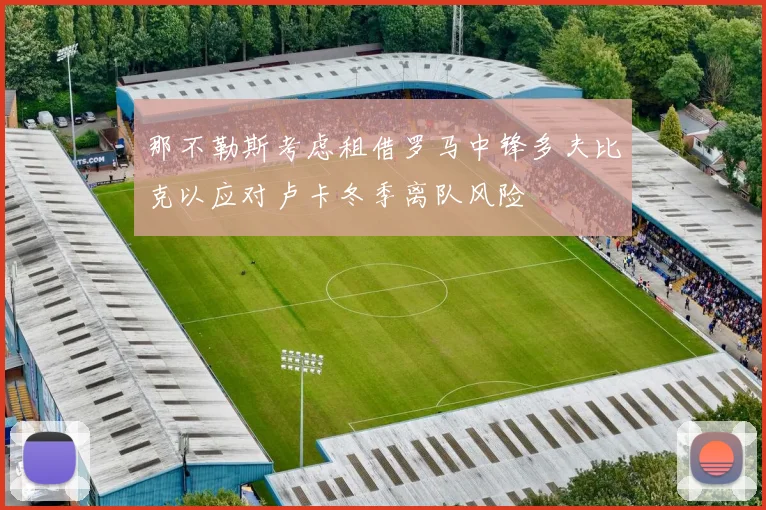 那不勒斯考虑租借罗马中锋多夫比克以应对卢卡冬季离队风险