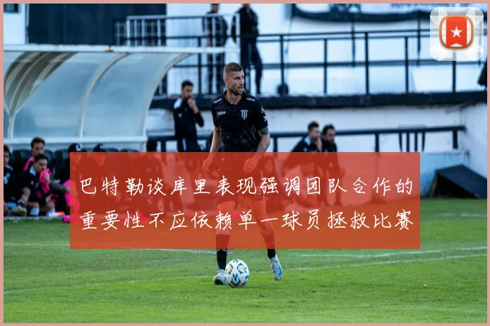 巴特勒谈库里表现强调团队合作的重要性不应依赖单一球员拯救比赛