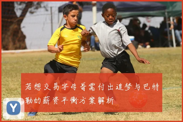 若想交易字母哥需付出追梦与巴特勒的薪资平衡方案解析