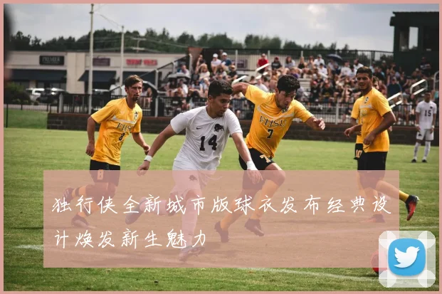 独行侠全新城市版球衣发布经典设计焕发新生魅力