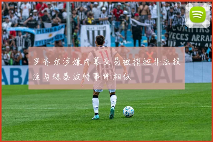 罗齐尔涉嫌内幕交易被指控非法投注与琼泰波特事件相似